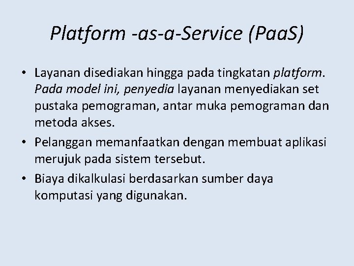 Platform -as-a-Service (Paa. S) • Layanan disediakan hingga pada tingkatan platform. Pada model ini,