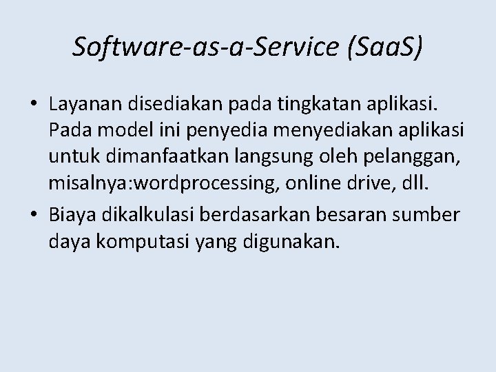 Software-as-a-Service (Saa. S) • Layanan disediakan pada tingkatan aplikasi. Pada model ini penyedia menyediakan