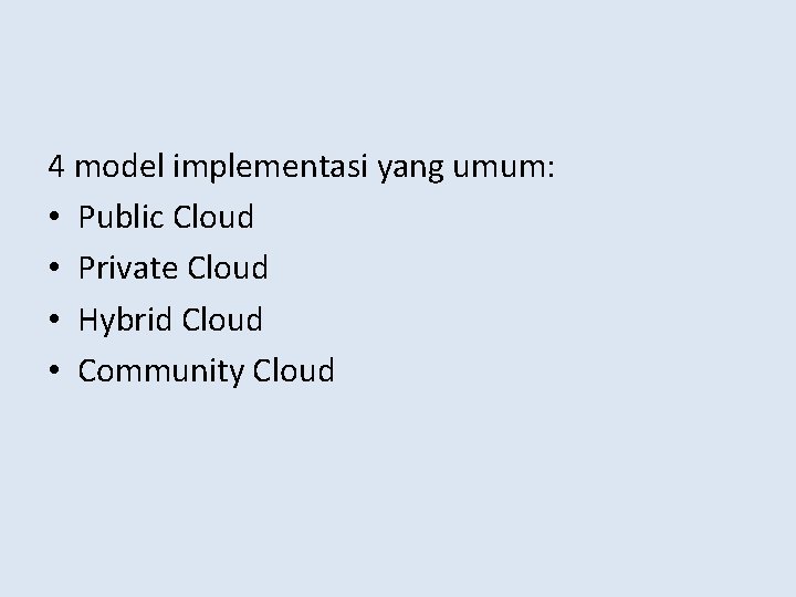 4 model implementasi yang umum: • Public Cloud • Private Cloud • Hybrid Cloud