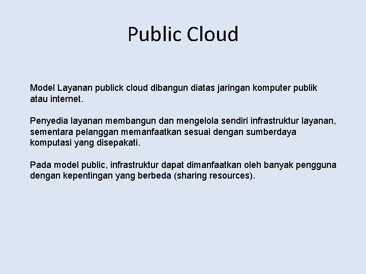 Public Cloud Model Layanan publick cloud dibangun diatas jaringan komputer publik atau internet. Penyedia