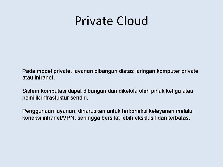 Private Cloud Pada model private, layanan dibangun diatas jaringan komputer private atau intranet. Sistem