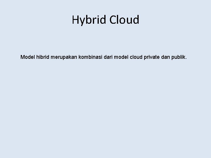 Hybrid Cloud Model hibrid merupakan kombinasi dari model cloud private dan publik. 