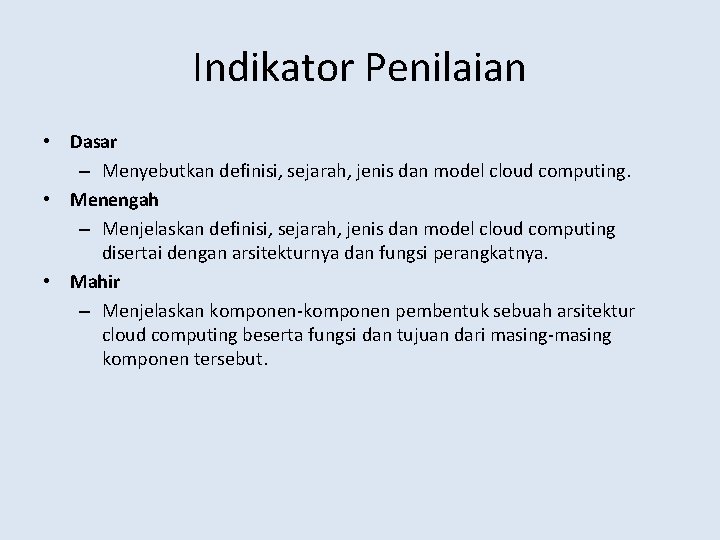 Indikator Penilaian • Dasar – Menyebutkan definisi, sejarah, jenis dan model cloud computing. •