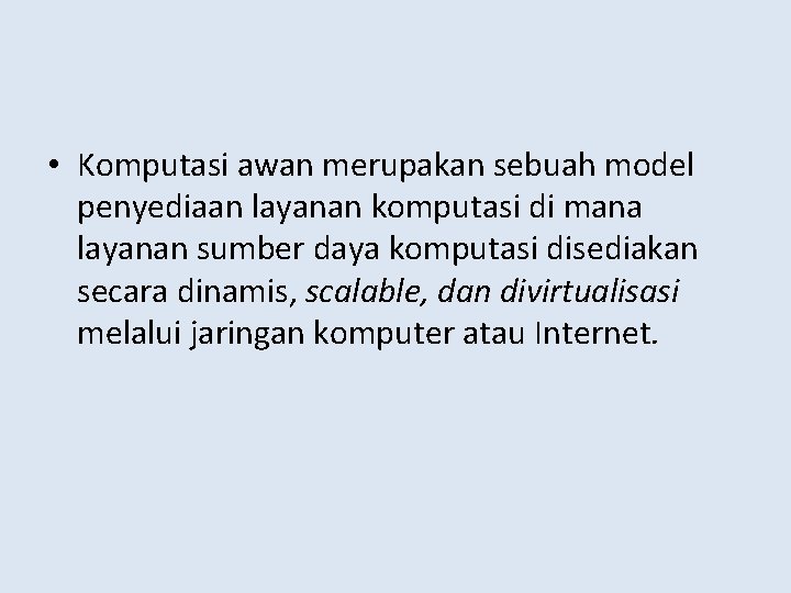  • Komputasi awan merupakan sebuah model penyediaan layanan komputasi di mana layanan sumber