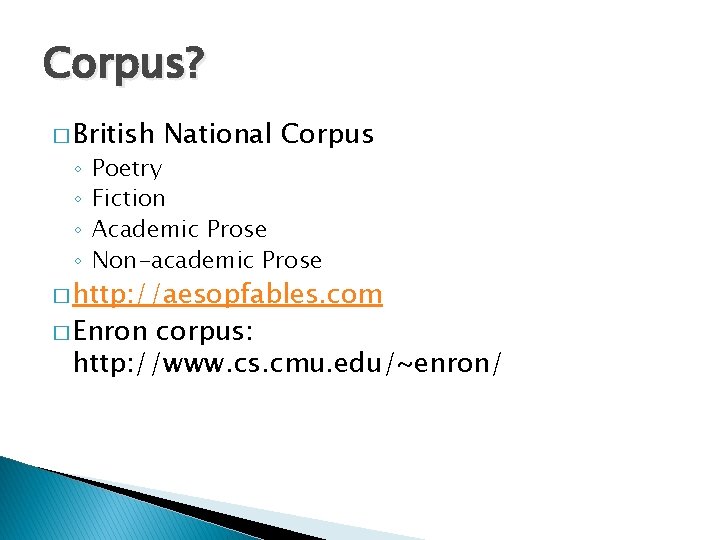 Corpus? � British ◦ ◦ National Corpus Poetry Fiction Academic Prose Non-academic Prose �