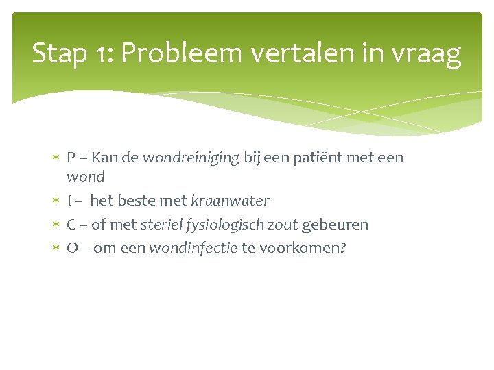 Stap 1: Probleem vertalen in vraag P – Kan de wondreiniging bij een patiënt