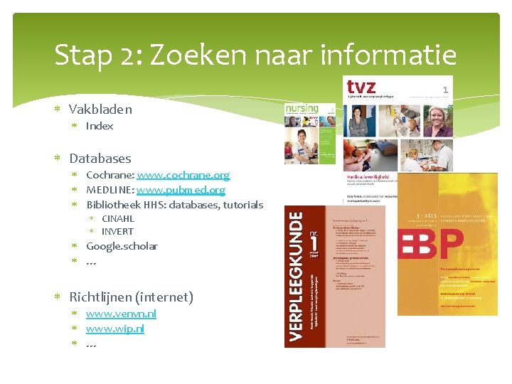 Stap 2: Zoeken naar informatie Vakbladen Index Databases Cochrane: www. cochrane. org MEDLINE: www.