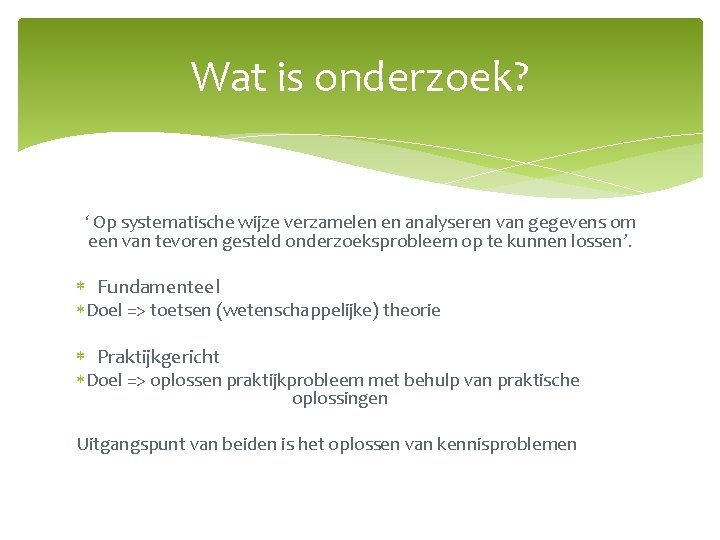 Wat is onderzoek? ‘ Op systematische wijze verzamelen en analyseren van gegevens om een