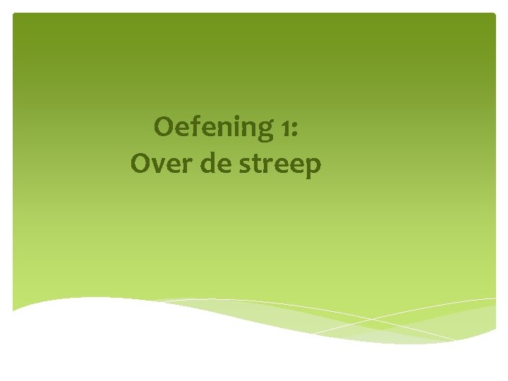 Oefening 1: Over de streep 