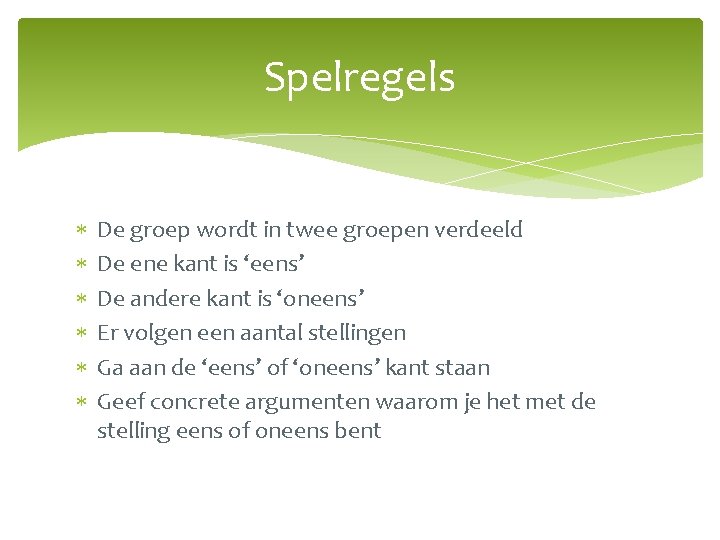 Spelregels De groep wordt in twee groepen verdeeld De ene kant is ‘eens’ De