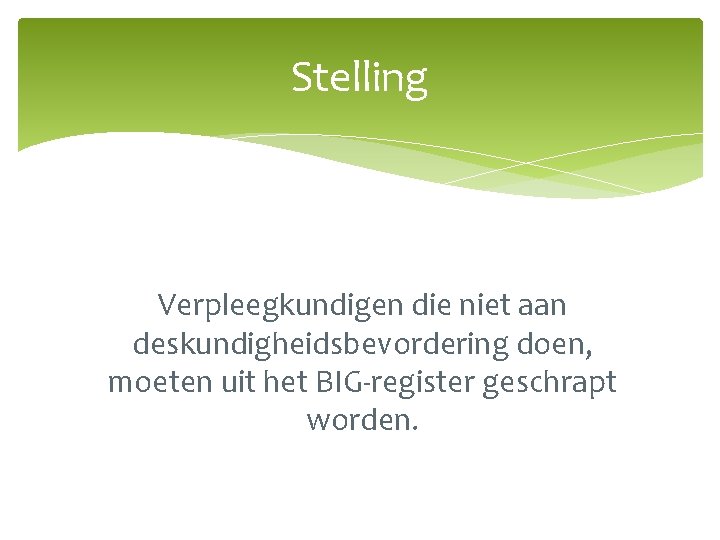 Stelling Verpleegkundigen die niet aan deskundigheidsbevordering doen, moeten uit het BIG-register geschrapt worden. 