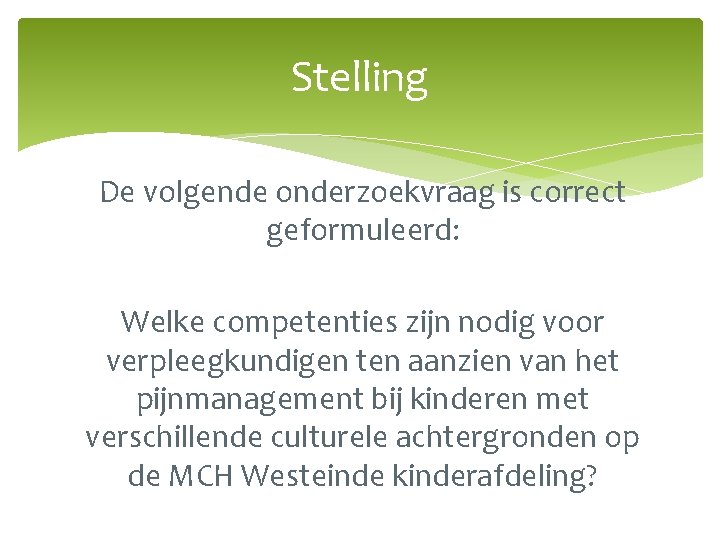 Stelling De volgende onderzoekvraag is correct geformuleerd: Welke competenties zijn nodig voor verpleegkundigen ten