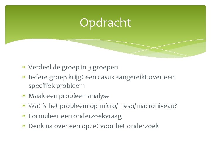 Opdracht Verdeel de groep in 3 groepen Iedere groep krijgt een casus aangereikt over