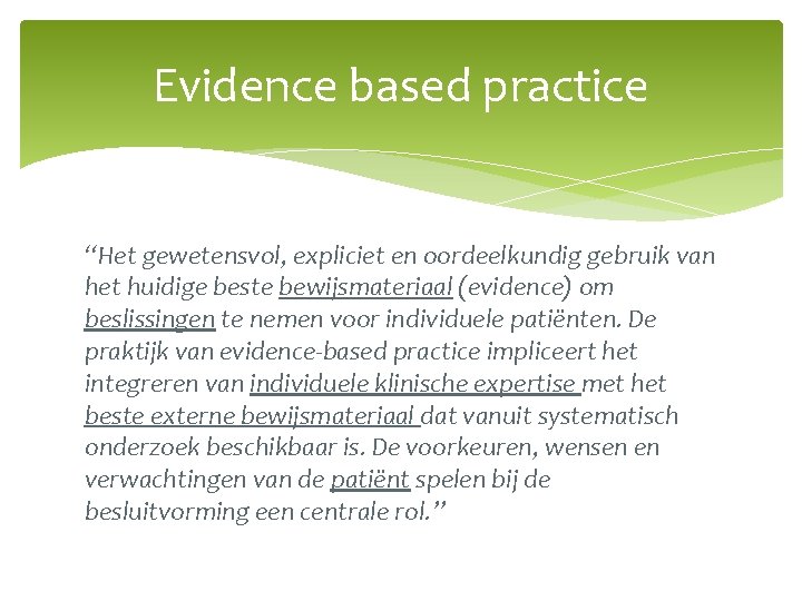 Evidence based practice “Het gewetensvol, expliciet en oordeelkundig gebruik van het huidige beste bewijsmateriaal