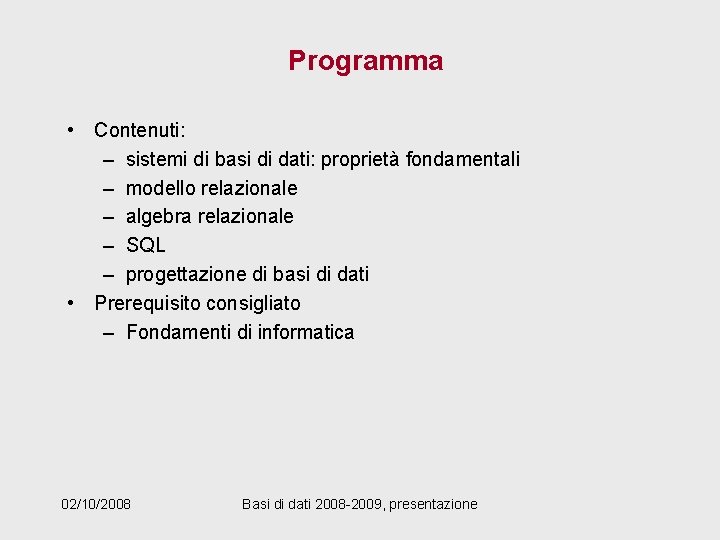 Programma • Contenuti: – sistemi di basi di dati: proprietà fondamentali – modello relazionale