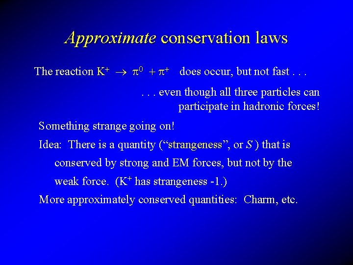Approximate conservation laws The reaction K+ p 0 + p+ does occur, but not