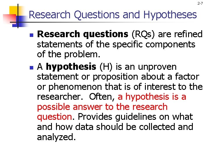 2 -7 Research Questions and Hypotheses n n Research questions (RQs) are refined statements