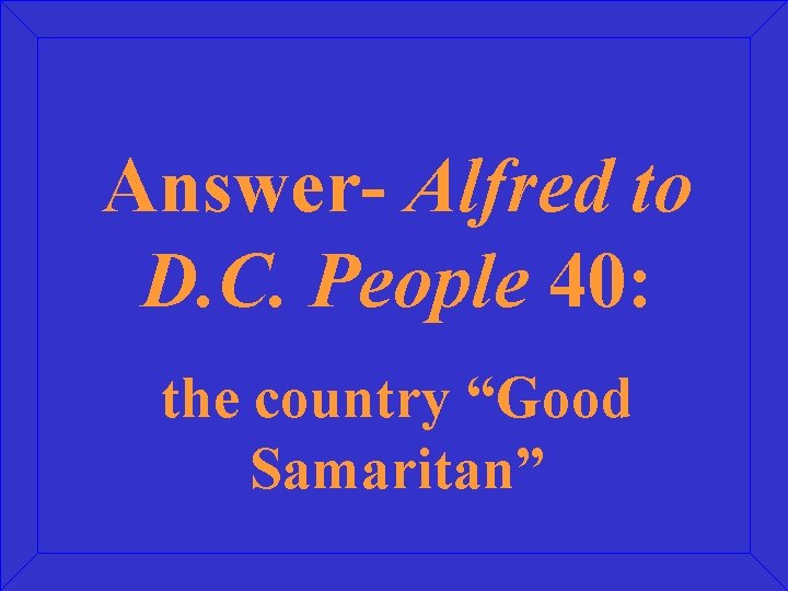 Answer- Alfred to D. C. People 40: the country “Good Samaritan” 