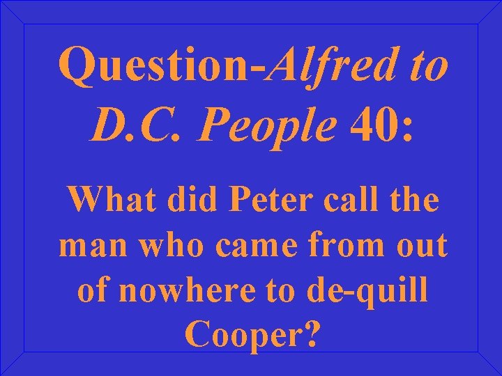 Question-Alfred to D. C. People 40: What did Peter call the man who came