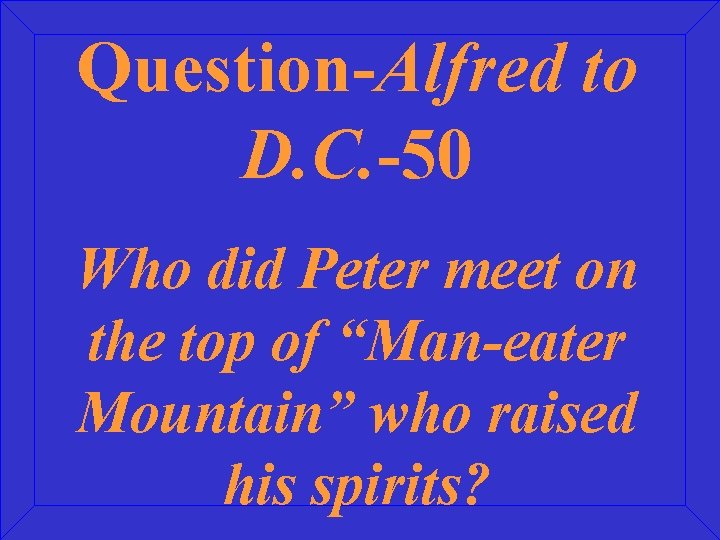 Question-Alfred to D. C. -50 Who did Peter meet on the top of “Man-eater