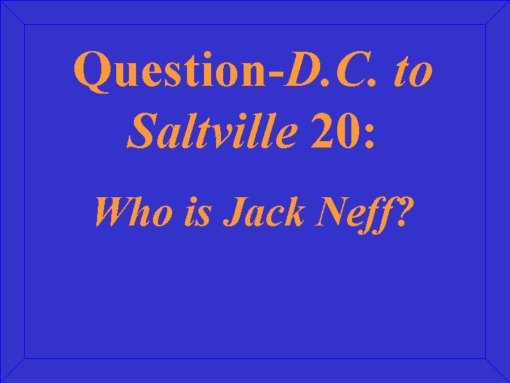 Question-D. C. to Saltville 20: Who is Jack Neff? 