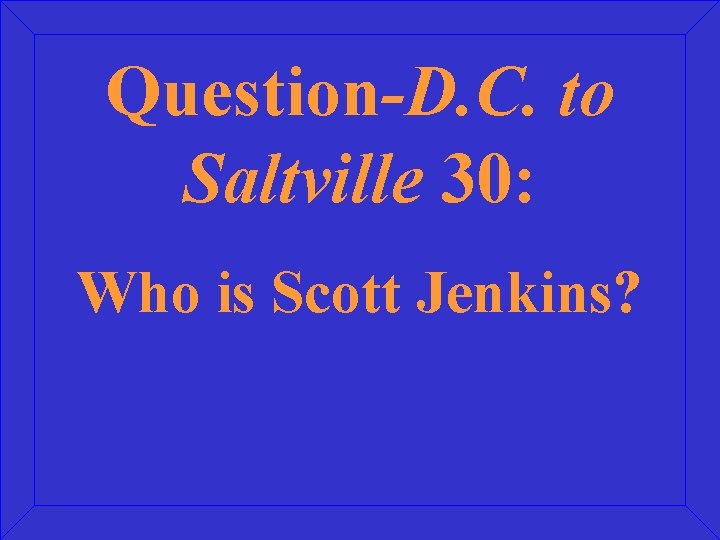 Question-D. C. to Saltville 30: Who is Scott Jenkins? 