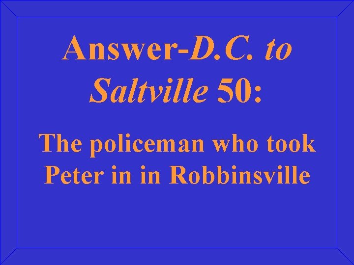 Answer-D. C. to Saltville 50: The policeman who took Peter in in Robbinsville 