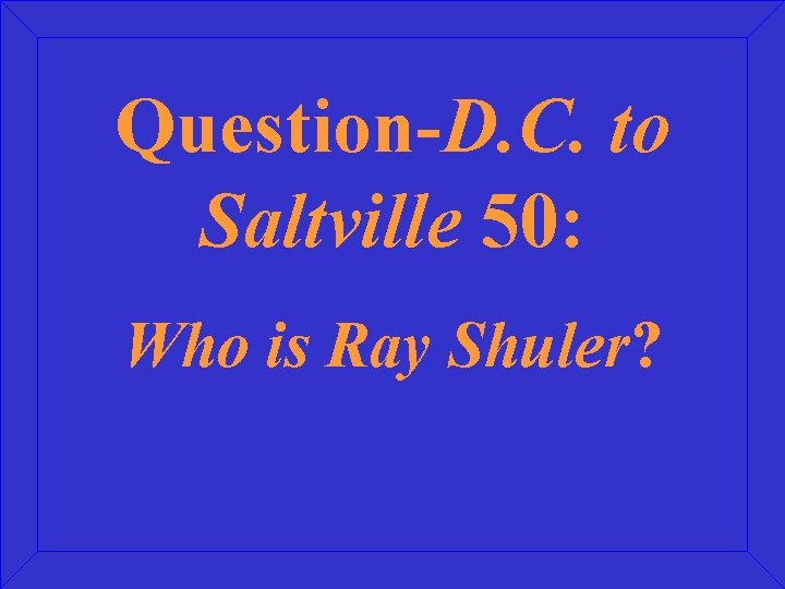 Question-D. C. to Saltville 50: Who is Ray Shuler? 