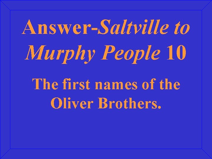 Answer-Saltville to Murphy People 10 The first names of the Oliver Brothers. 