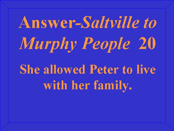 Answer-Saltville to Murphy People 20 She allowed Peter to live with her family. 