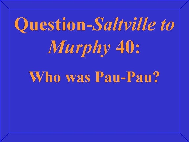 Question-Saltville to Murphy 40: Who was Pau-Pau? 