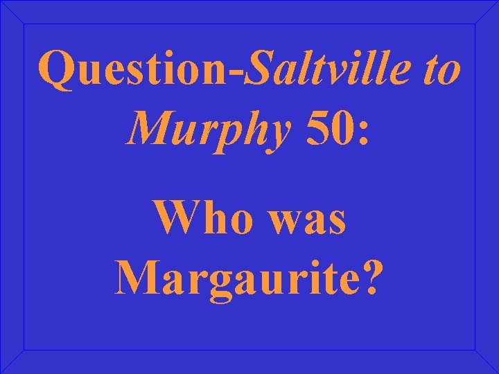 Question-Saltville to Murphy 50: Who was Margaurite? 