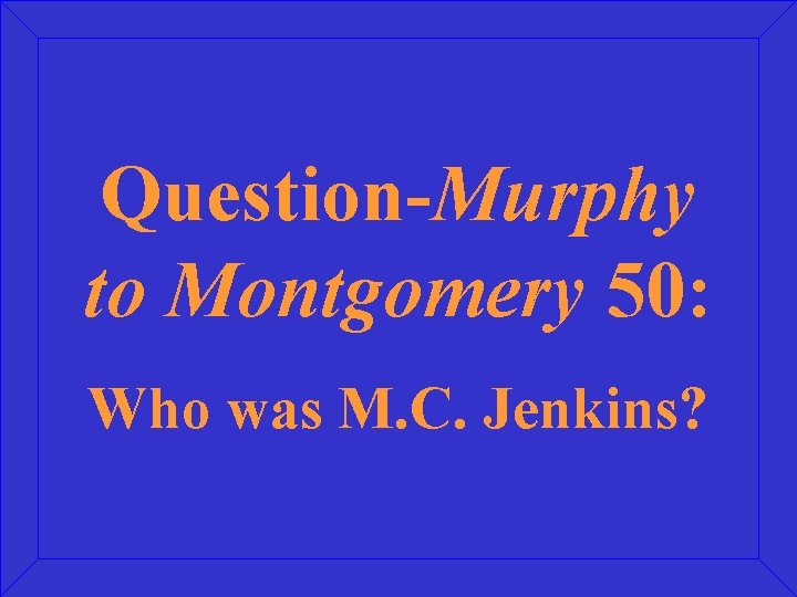 Question-Murphy to Montgomery 50: Who was M. C. Jenkins? 