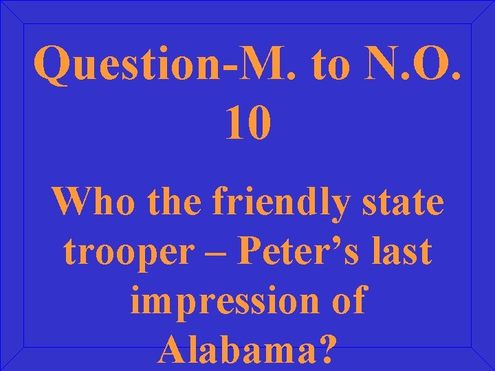 Question-M. to N. O. 10 Who the friendly state trooper – Peter’s last impression