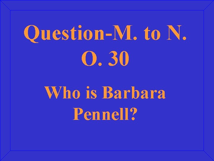 Question-M. to N. O. 30 Who is Barbara Pennell? 