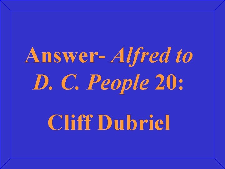 Answer- Alfred to D. C. People 20: Cliff Dubriel 