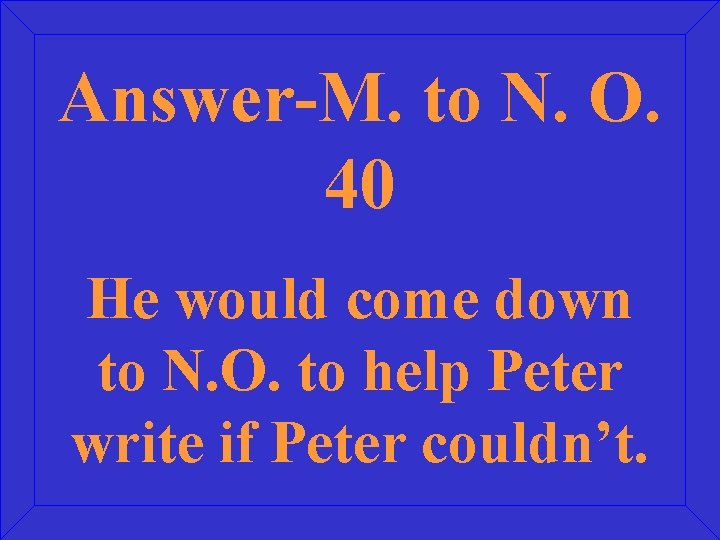 Answer-M. to N. O. 40 He would come down to N. O. to help