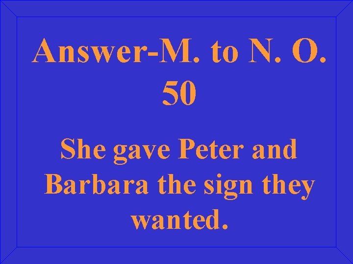 Answer-M. to N. O. 50 She gave Peter and Barbara the sign they wanted.