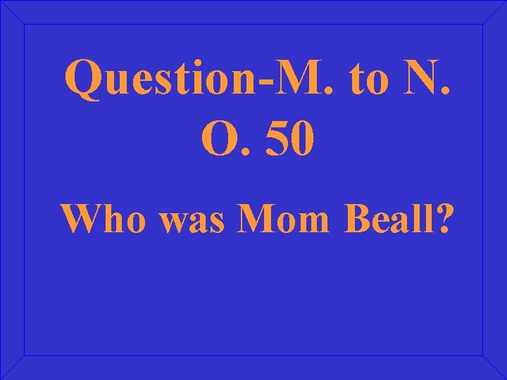 Question-M. to N. O. 50 Who was Mom Beall? 
