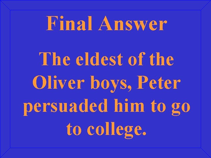 Final Answer The eldest of the Oliver boys, Peter persuaded him to go to