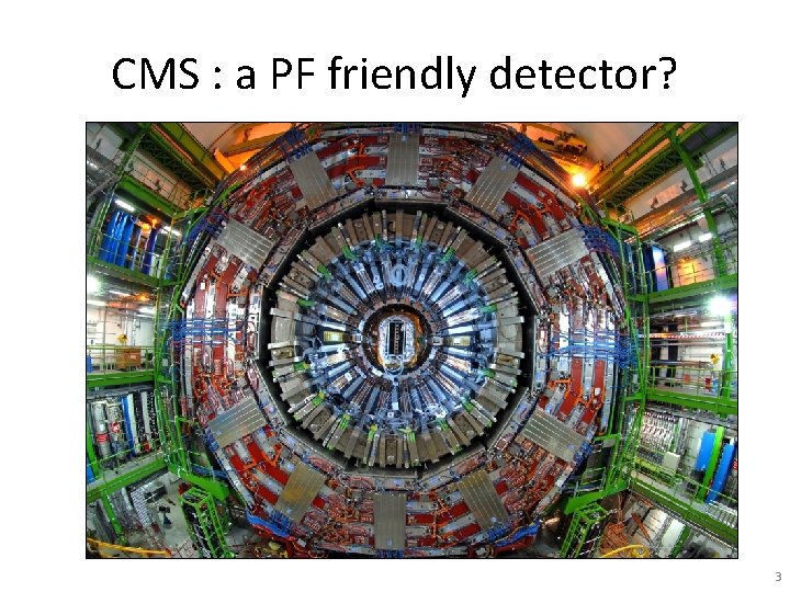 CMS : a PF friendly detector? 3 