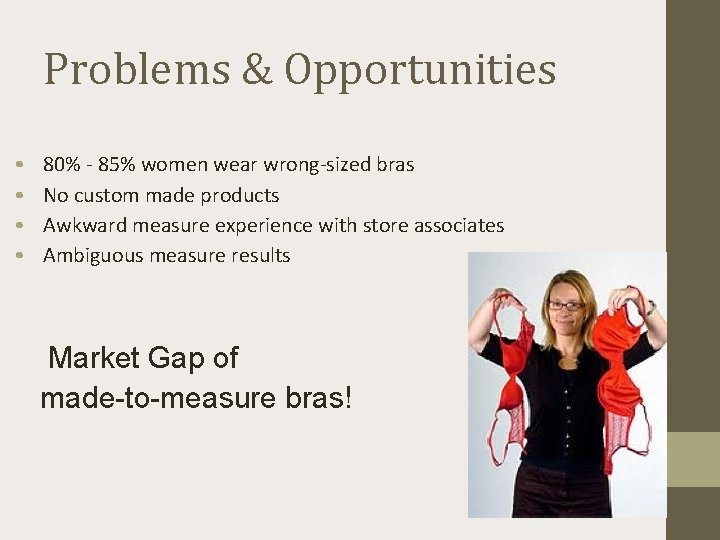 Problems & Opportunities • • 80% - 85% women wear wrong-sized bras No custom