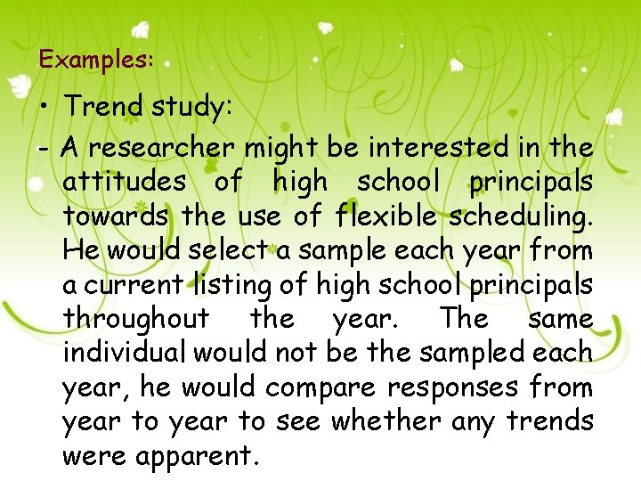 Examples: • Trend study: - A researcher might be interested in the attitudes of