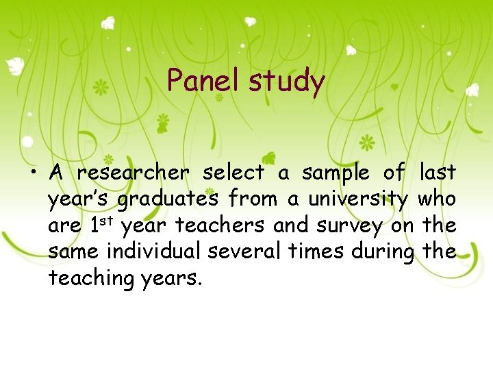 Panel study • A researcher select a sample of last year’s graduates from a