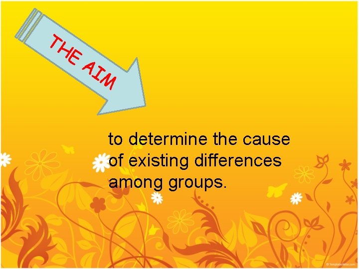 TH E AI M to determine the cause of existing differences among groups. 