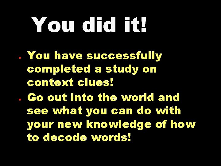 You did it! You have successfully completed a study on context clues! Go out