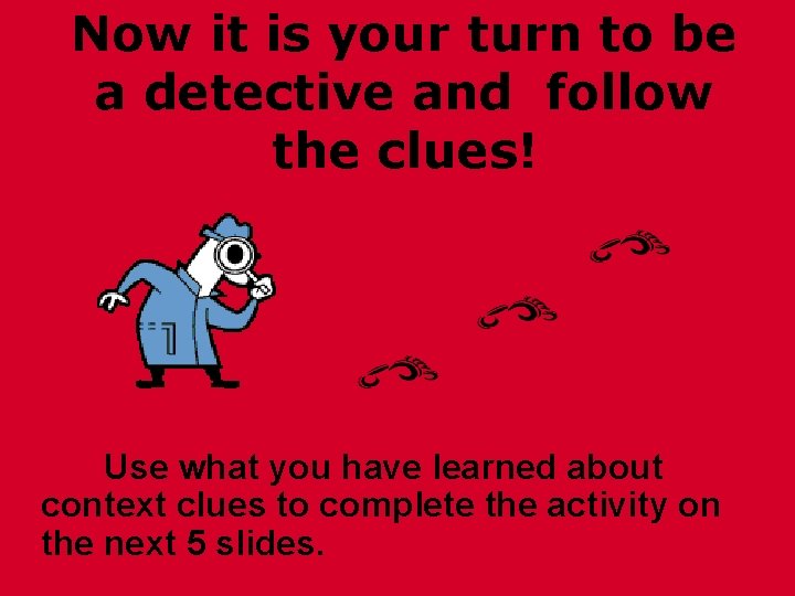 Now it is your turn to be a detective and follow the clues! Use