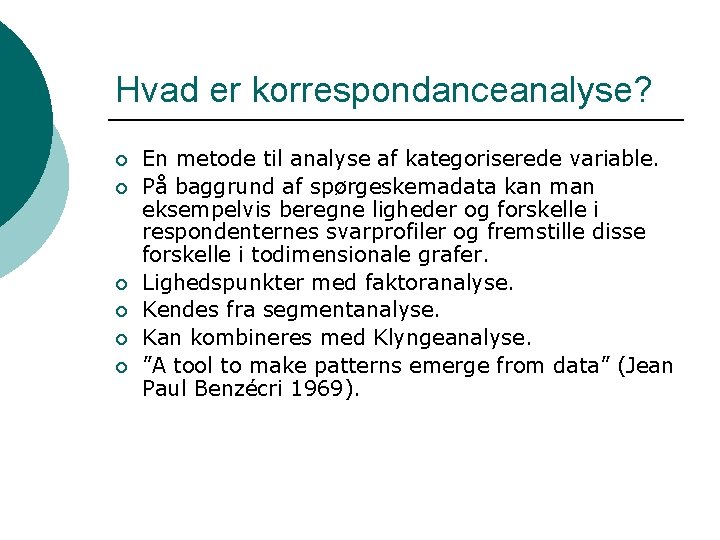 Hvad er korrespondanceanalyse? ¡ ¡ ¡ En metode til analyse af kategoriserede variable. På