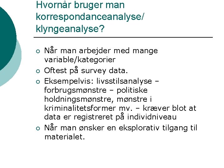 Hvornår bruger man korrespondanceanalyse/ klyngeanalyse? ¡ ¡ Når man arbejder med mange variable/kategorier Oftest
