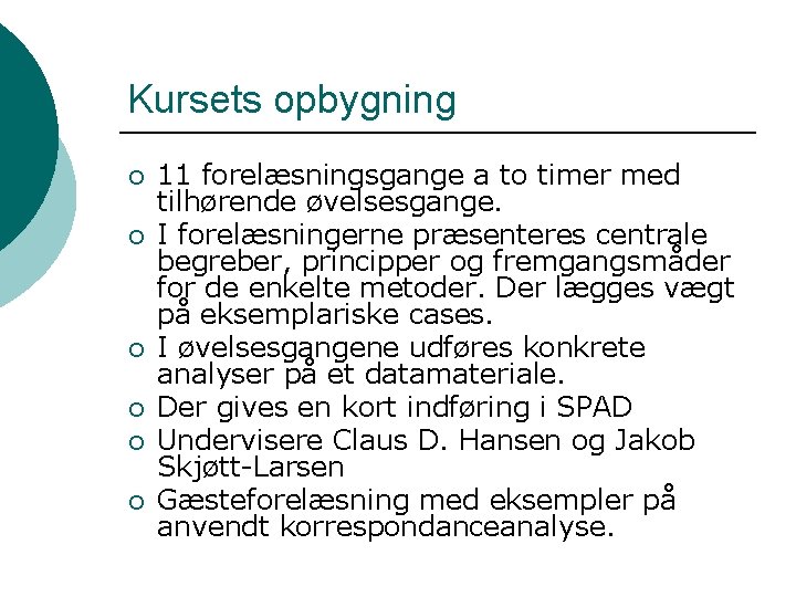 Kursets opbygning ¡ ¡ ¡ 11 forelæsningsgange a to timer med tilhørende øvelsesgange. I